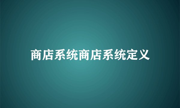 商店系统商店系统定义