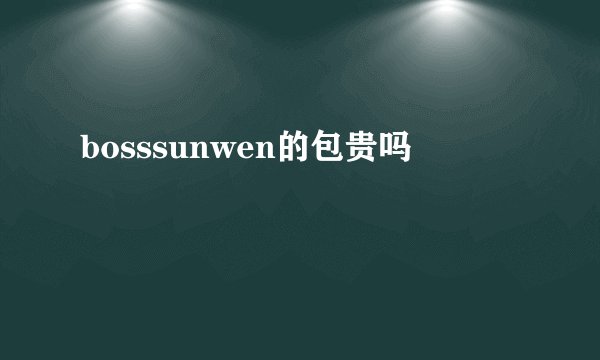 bosssunwen的包贵吗