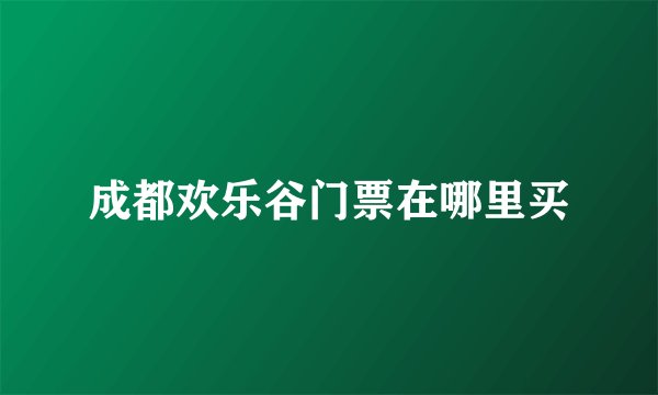 成都欢乐谷门票在哪里买