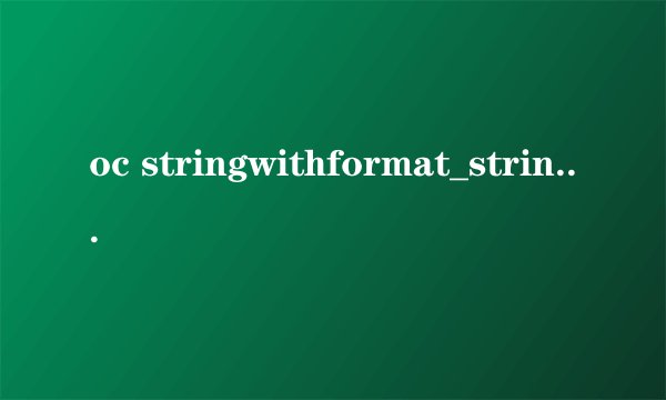 oc stringwithformat_stringwithformat用法_stringwithformat