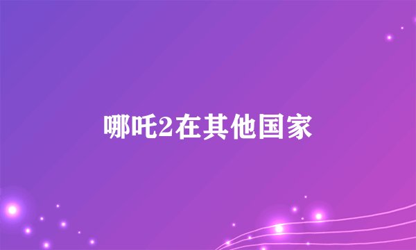 哪吒2在其他国家