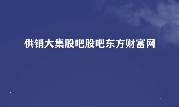 供销大集股吧股吧东方财富网