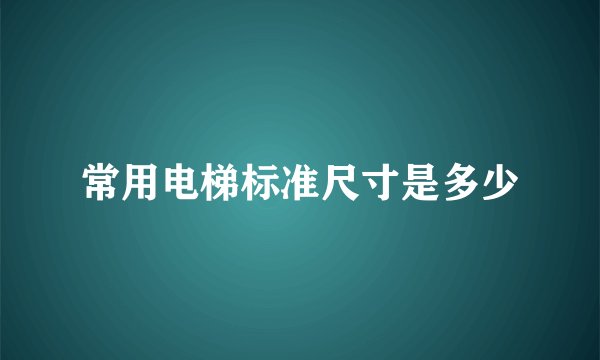 常用电梯标准尺寸是多少