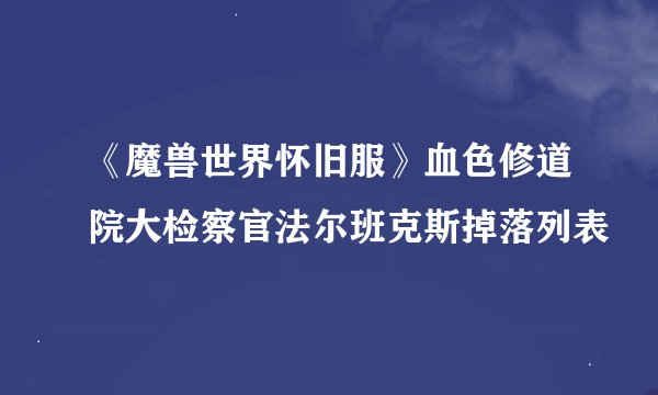 《魔兽世界怀旧服》血色修道院大检察官法尔班克斯掉落列表