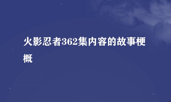 火影忍者362集内容的故事梗概