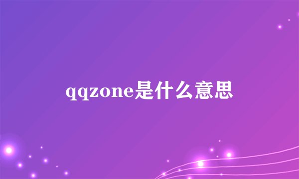 qqzone是什么意思