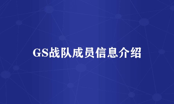 GS战队成员信息介绍