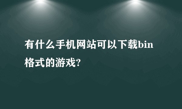 有什么手机网站可以下载bin格式的游戏?
