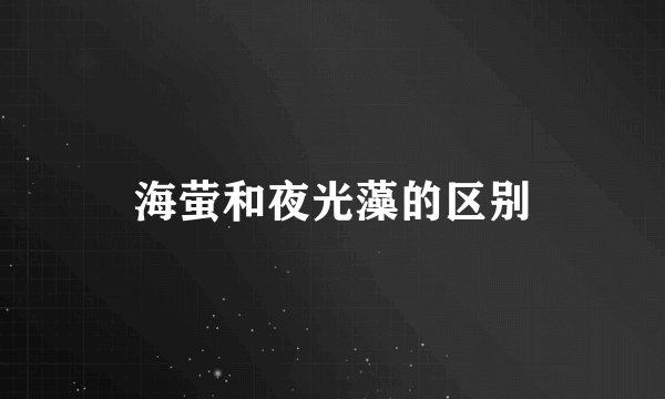 海萤和夜光藻的区别