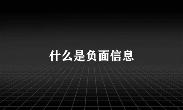 什么是负面信息
