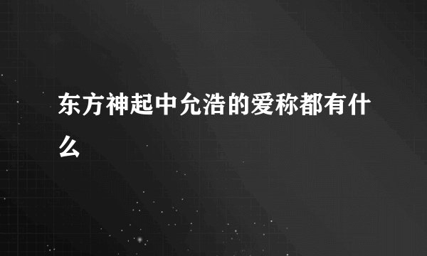 东方神起中允浩的爱称都有什么