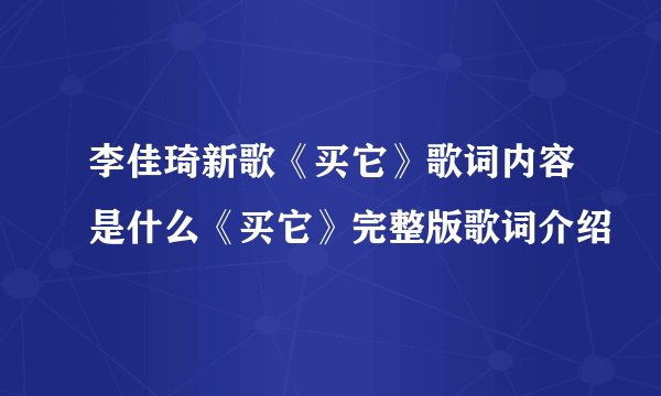 李佳琦新歌《买它》歌词内容是什么《买它》完整版歌词介绍