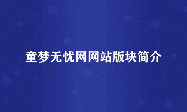童梦无忧网网站版块简介