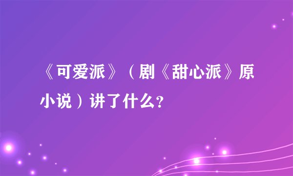 《可爱派》(剧《甜心派》原小说)讲了什么?