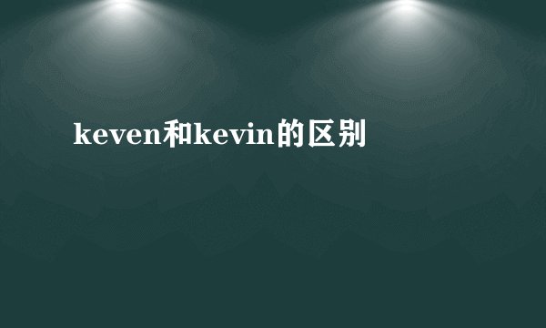 keven和kevin的区别