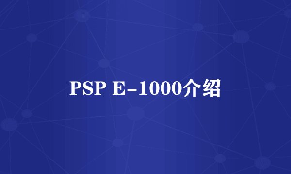 PSP E-1000介绍