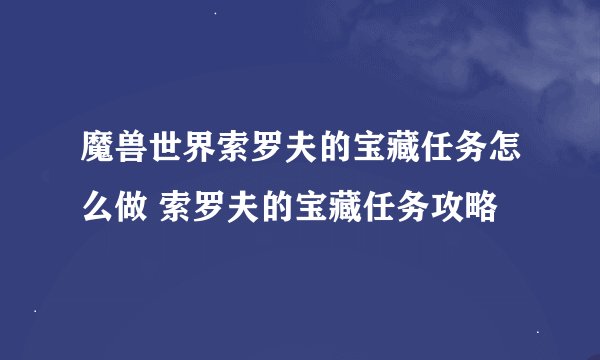 魔兽世界索罗夫的宝藏任务怎么做 索罗夫的宝藏任务攻略