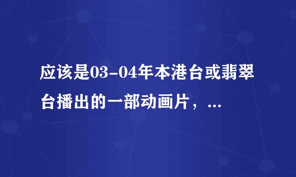 应该是03-04年本港台或翡翠台播出的一部动画片，我只记得一点点，它是里面有个主人公，有一条机器龙跟着他