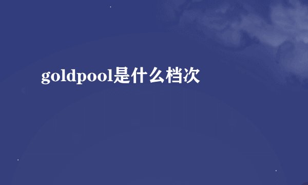 goldpool是什么档次