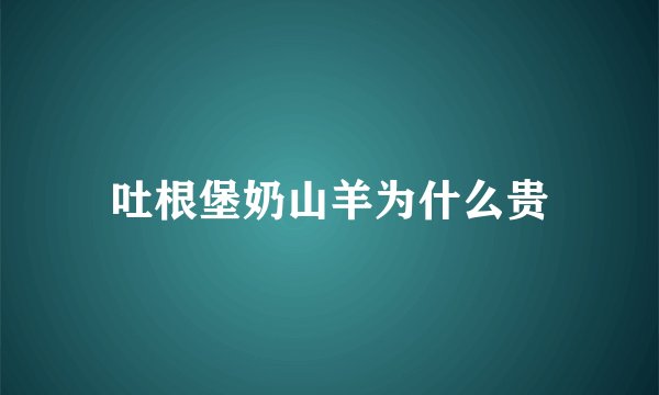 吐根堡奶山羊为什么贵