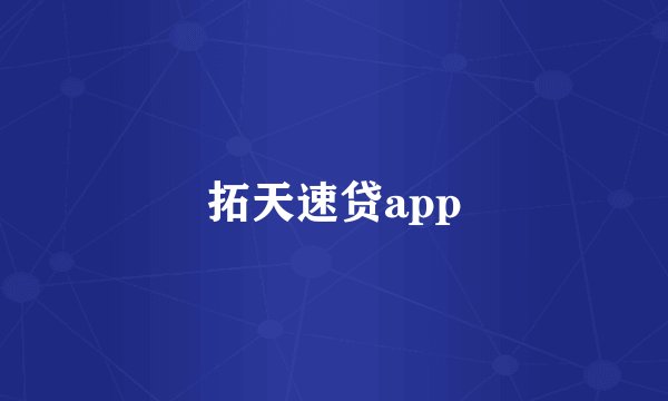 拓天速贷app