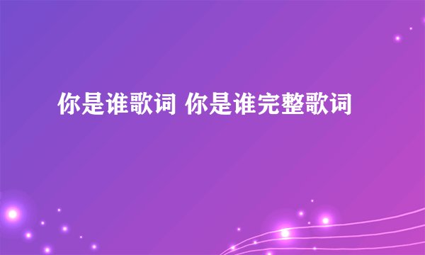 你是谁歌词 你是谁完整歌词
