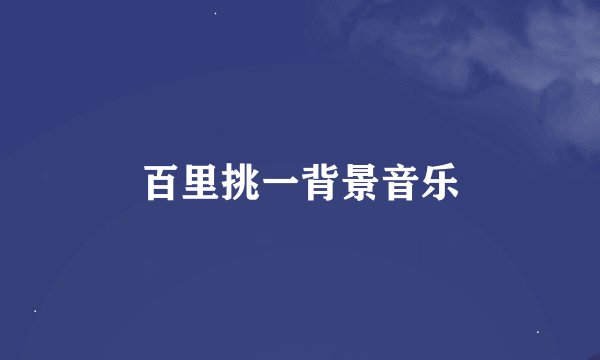 百里挑一背景音乐