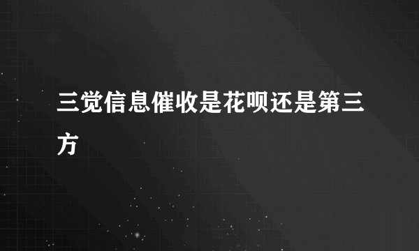 三觉信息催收是花呗还是第三方