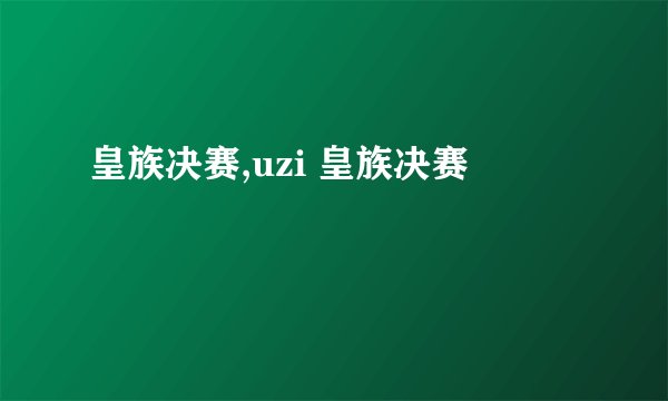 皇族决赛,uzi 皇族决赛