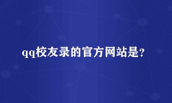 qq校友录的官方网站是？
