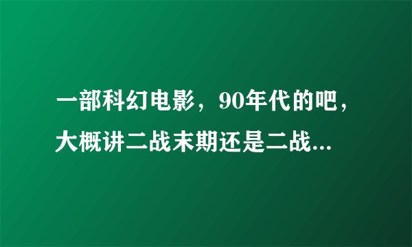 一部科幻电影,90年代的吧,大概讲二战末期还是二战结束初期,一个美国飞行员在空中被UFO绑架了