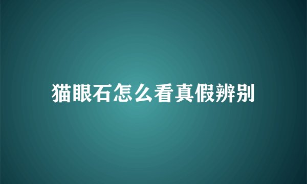 猫眼石怎么看真假辨别