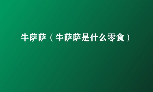 牛萨萨（牛萨萨是什么零食）