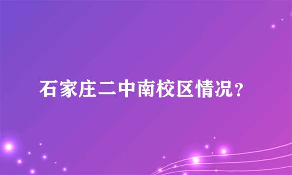 石家庄二中南校区情况？