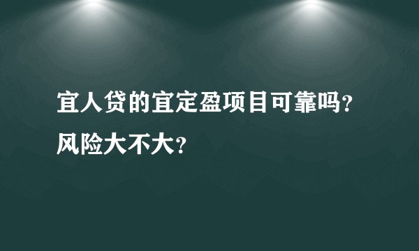 宜人贷的宜定盈项目可靠吗？风险大不大？