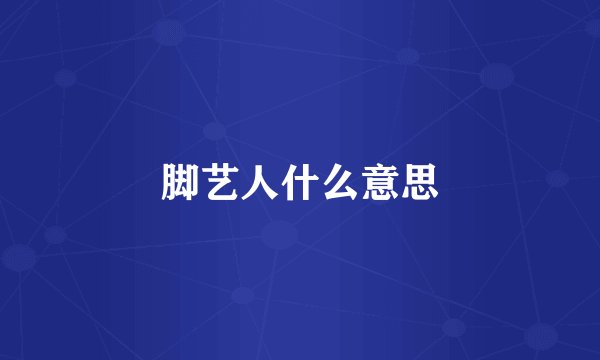 脚艺人什么意思