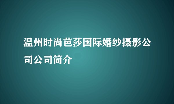 温州时尚芭莎国际婚纱摄影公司公司简介