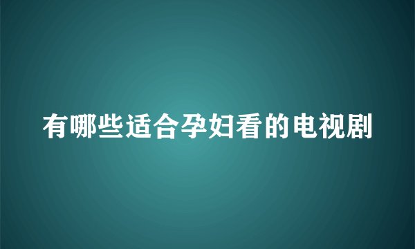 有哪些适合孕妇看的电视剧