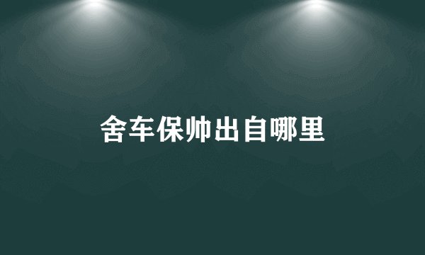 舍车保帅出自哪里