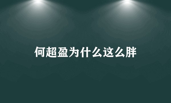 何超盈为什么这么胖