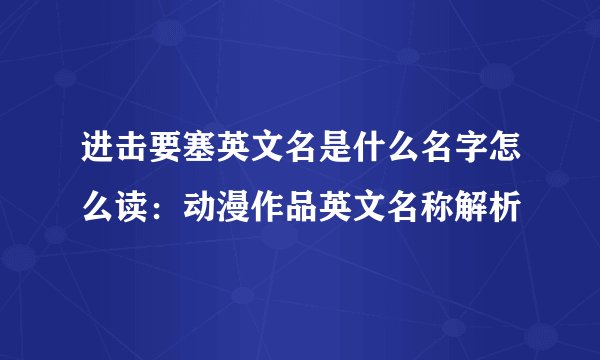 进击要塞英文名是什么名字怎么读：动漫作品英文名称解析