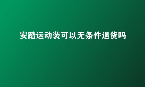 安踏运动装可以无条件退货吗