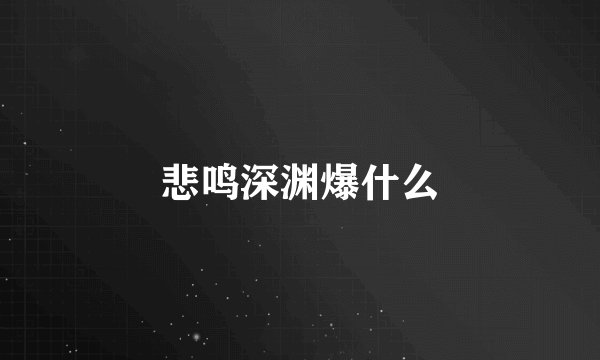 悲鸣深渊爆什么
