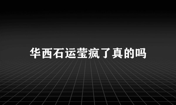 华西石运莹疯了真的吗