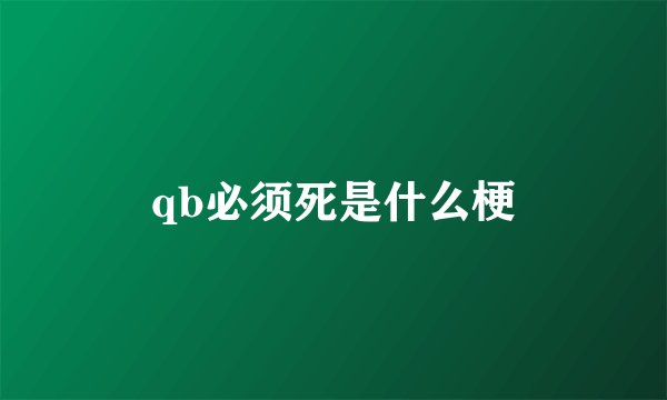 qb必须死是什么梗