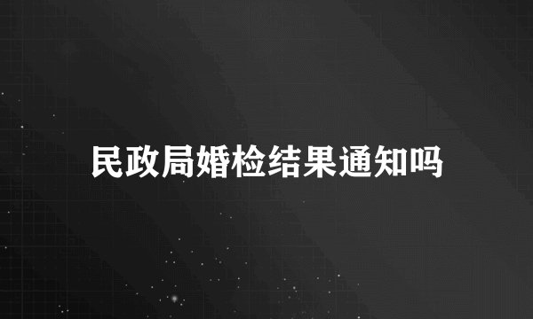民政局婚检结果通知吗
