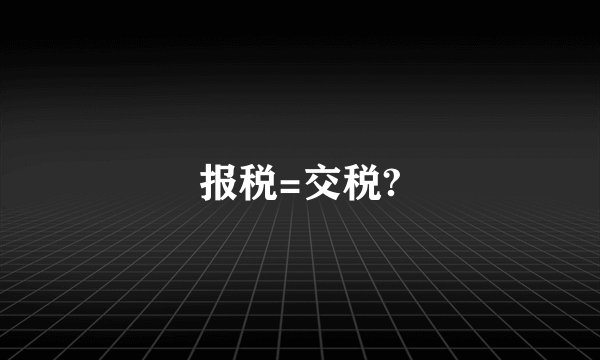 报税=交税?