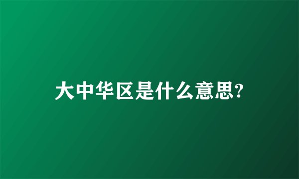 大中华区是什么意思?
