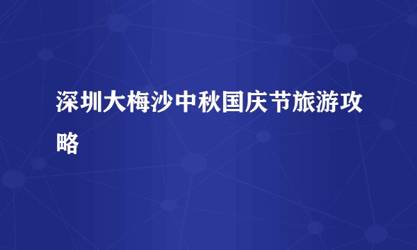 深圳大梅沙中秋国庆节旅游攻略