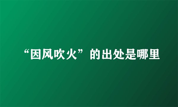 “因风吹火”的出处是哪里